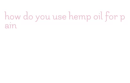 how do you use hemp oil for pain