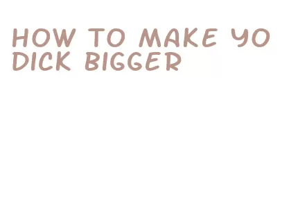 how to make yo dick bigger