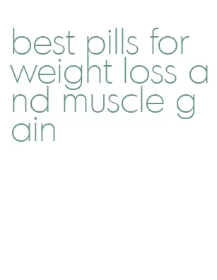 best pills for weight loss and muscle gain