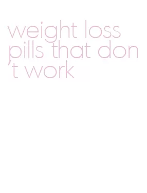 weight loss pills that don't work