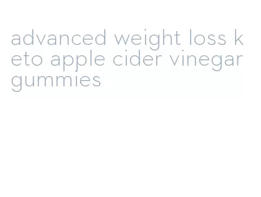 advanced weight loss keto apple cider vinegar gummies