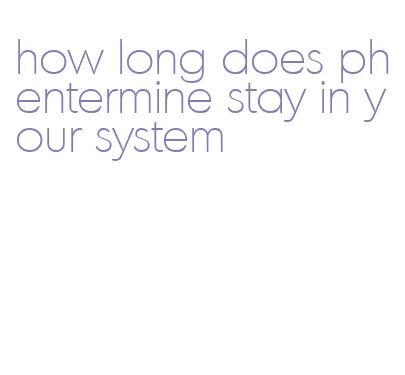 how long does phentermine stay in your system