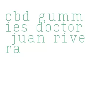 cbd gummies doctor juan rivera