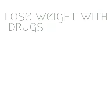 lose weight with drugs
