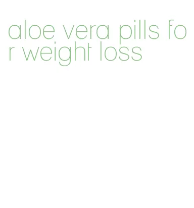 aloe vera pills for weight loss