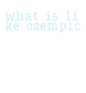 what is like ozempic