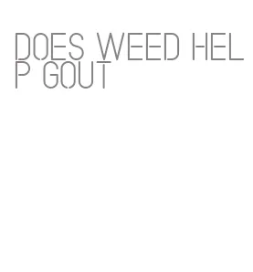 does weed help gout