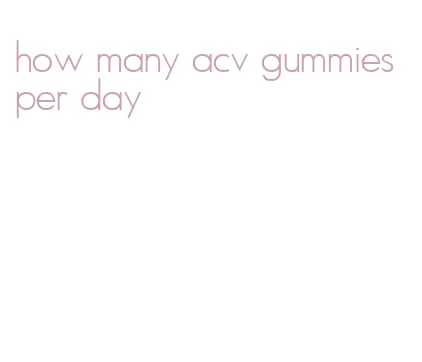 how many acv gummies per day