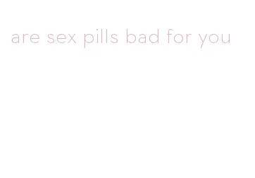 are sex pills bad for you
