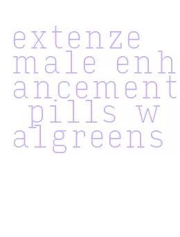extenze male enhancement pills walgreens