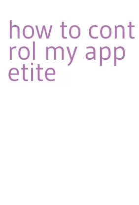 how to control my appetite