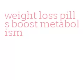weight loss pills boost metabolism