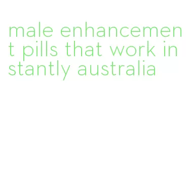 male enhancement pills that work instantly australia