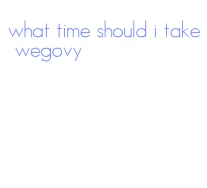what time should i take wegovy