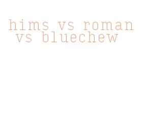 hims vs roman vs bluechew