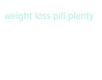 weight loss pill plenty