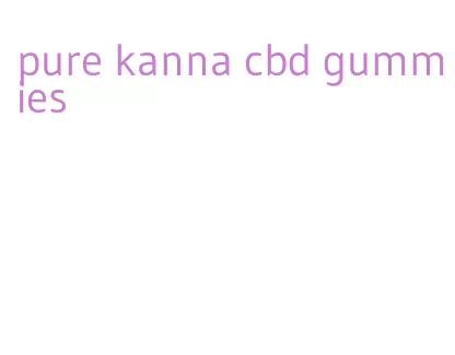 pure kanna cbd gummies