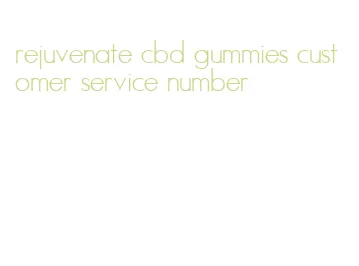 rejuvenate cbd gummies customer service number