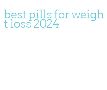 best pills for weight loss 2024