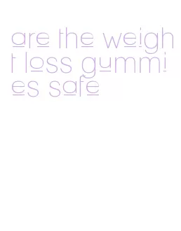 are the weight loss gummies safe