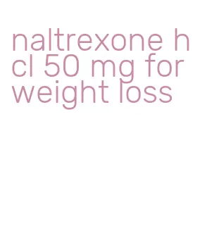 naltrexone hcl 50 mg for weight loss