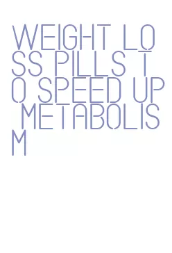 weight loss pills to speed up metabolism