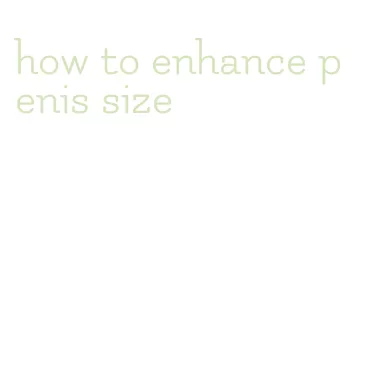 how to enhance penis size
