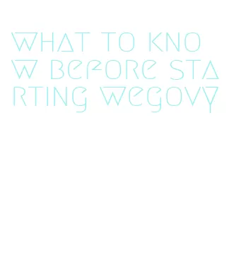 what to know before starting wegovy