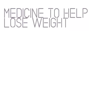 medicine to help lose weight