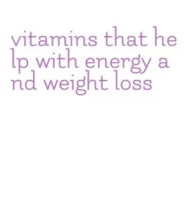 vitamins that help with energy and weight loss