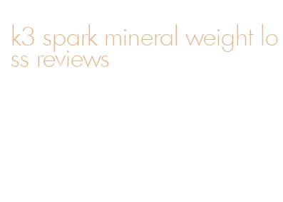 k3 spark mineral weight loss reviews