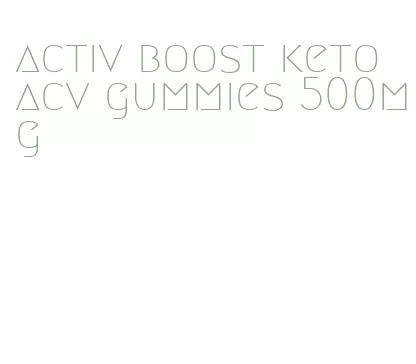 activ boost keto acv gummies 500mg