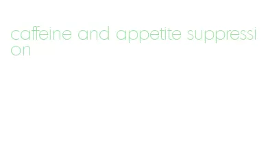 caffeine and appetite suppression