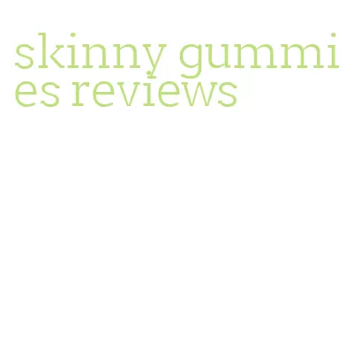 skinny gummies reviews