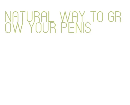 natural way to grow your penis