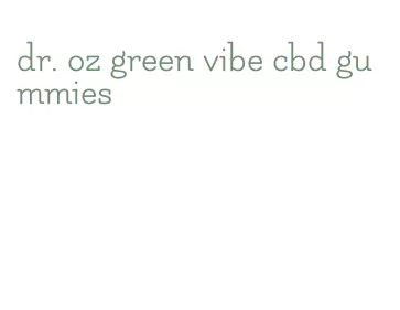 dr. oz green vibe cbd gummies