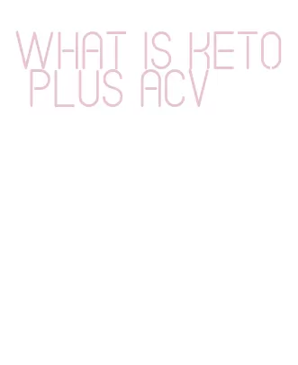 what is keto plus acv