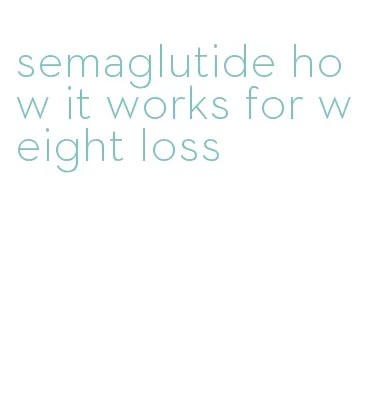 semaglutide how it works for weight loss