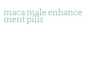 maca male enhancement pills