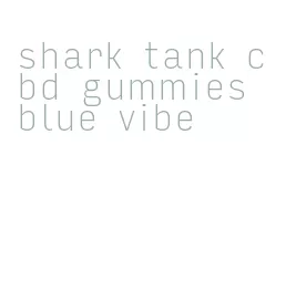 shark tank cbd gummies blue vibe