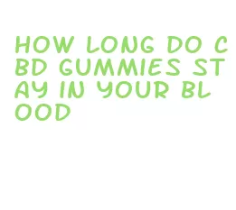 how long do cbd gummies stay in your blood