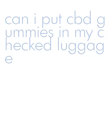 can i put cbd gummies in my checked luggage