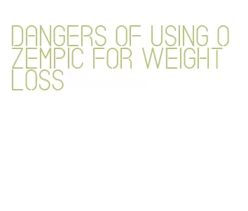 dangers of using ozempic for weight loss
