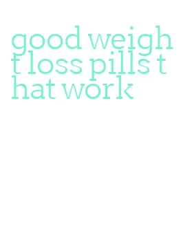 good weight loss pills that work