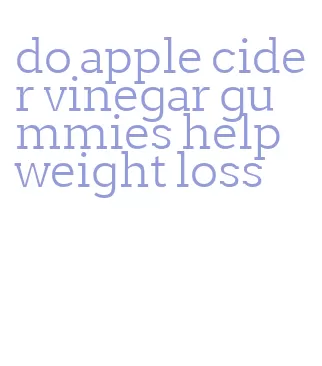 do apple cider vinegar gummies help weight loss