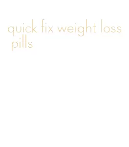 quick fix weight loss pills