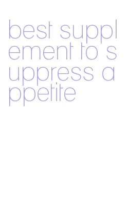 best supplement to suppress appetite