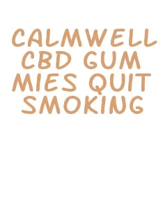 calmwell cbd gummies quit smoking