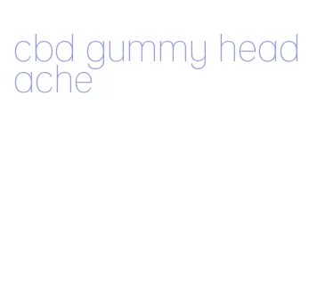 cbd gummy headache