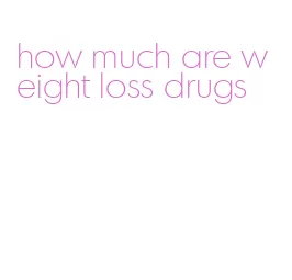 how much are weight loss drugs